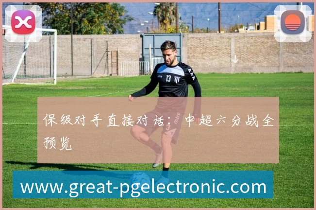 保级对手直接对话：中超六分战全预览